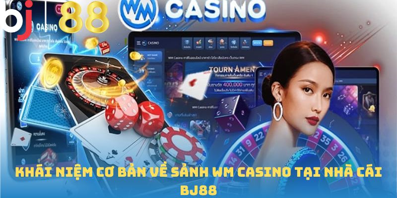 Khái niệm cơ bản về sảnh WM Casino tại nhà cái BJ88