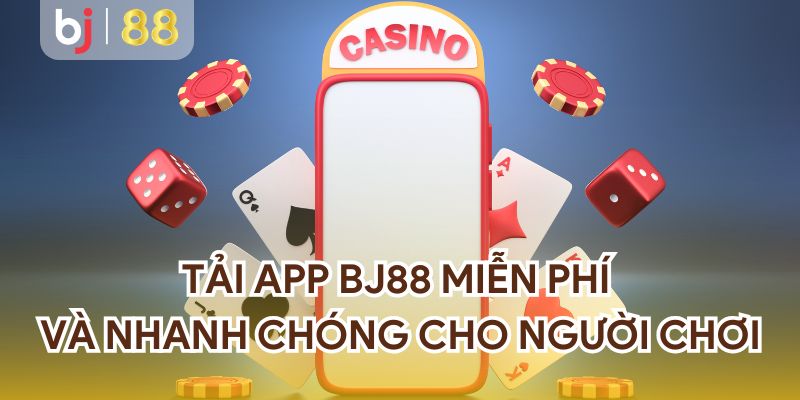 Tải App BJ88 Miễn Phí Và Nhanh Chóng Cho Người Chơi