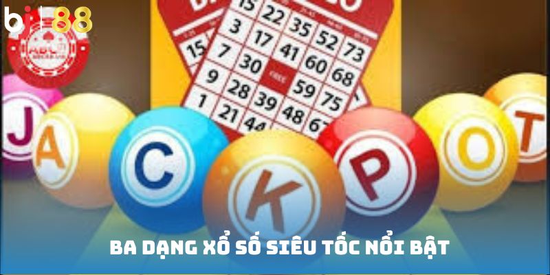 Ba dạng Xổ số siêu tốc nổi bật