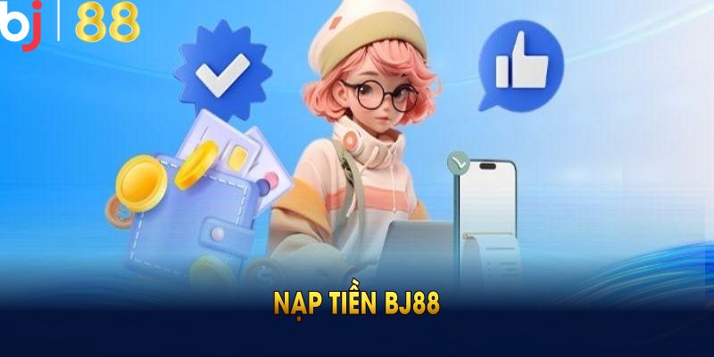 Nạp Tiền BJ88 Từ A - Z Dễ Dàng Cho Người Mới Bắt Đầu