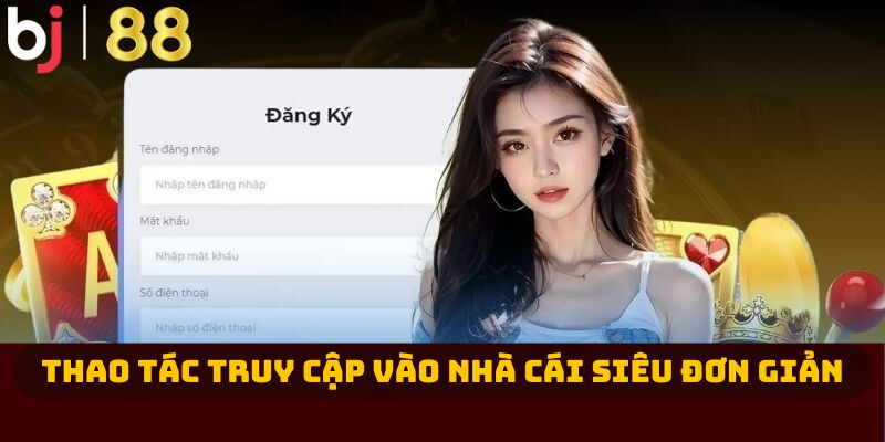 Thao tác truy cập vào nhà cái siêu đơn giản 