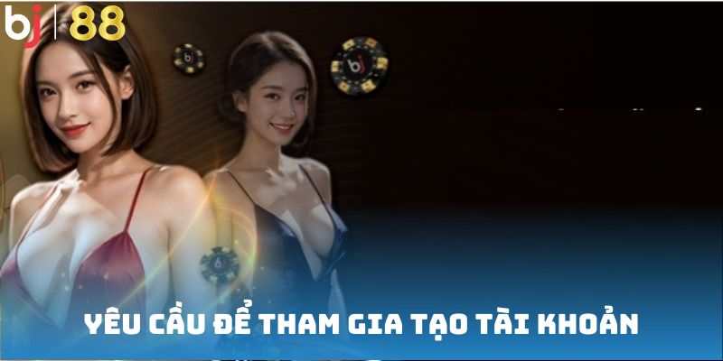 Yêu cầu để tham gia tạo tài khoản